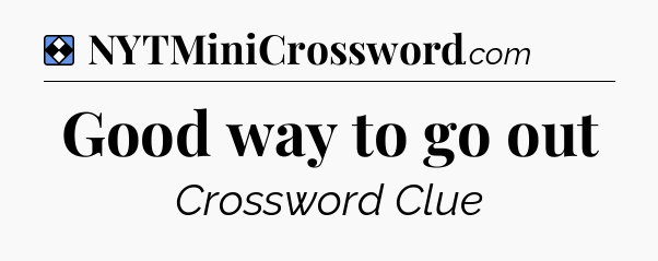 Solution: Good way to go out - NYT Mini Crossword