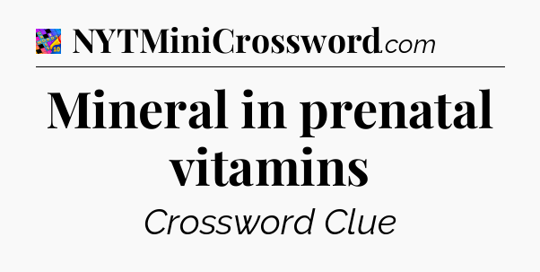 Mineral in prenatal vitamins Crossword Clue