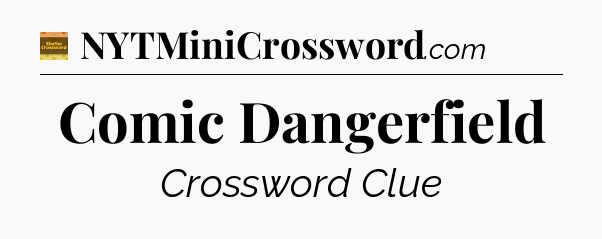 Comic Dangerfield - Eugene Sheffer Crossword