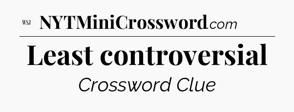 Least controversial - WSJ Crossword