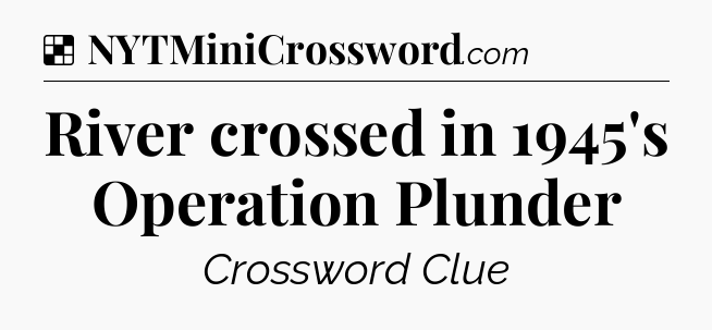 Solution: River crossed in 1945's Operation Plunder - NYT Crossword
