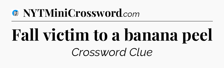 Fall victim to a banana peel Crossword Clue