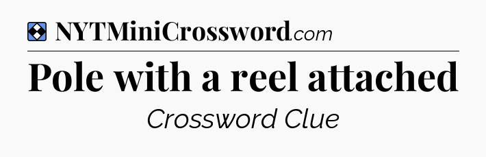 Solution: Pole with a reel attached - NYT Mini Crossword