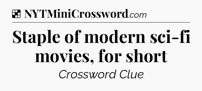 Solution: Staple of modern sci-fi movies, for short - NYT Crossword