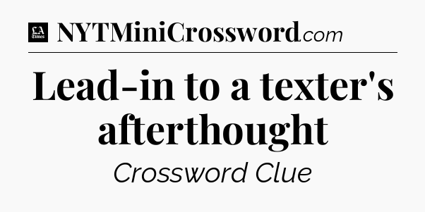 Lead-in to a texter's afterthought - LA Times Crossword