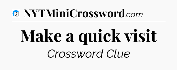 Make a quick visit Crossword Clue