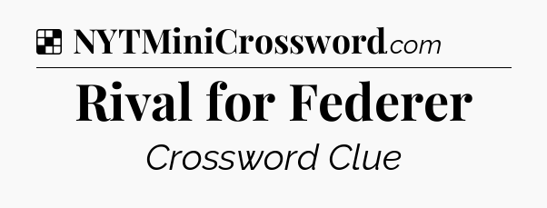 Solution: Rival for Federer - NYT Crossword