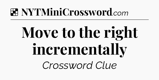 Solution: Move to the right incrementally - NYT Crossword