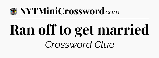 Ran off to get married Crossword Clue
