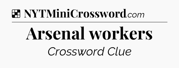 Solution: Arsenal workers - NYT Crossword