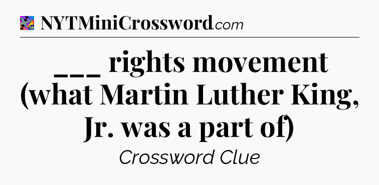 ___ rights movement (what Martin Luther King, Jr. was a part of) Crossword Clue