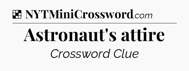 Solution: Astronaut's attire - NYT Crossword