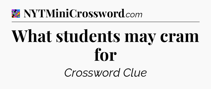 What students may cram for Crossword Clue