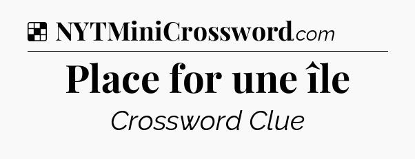 Solution: Place for une île - NYT Crossword