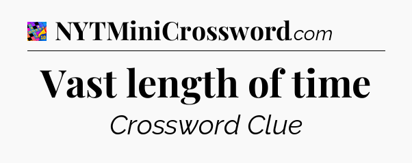 Vast length of time Crossword Clue