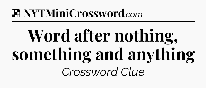 Solution: Word after nothing, something and anything - NYT Crossword