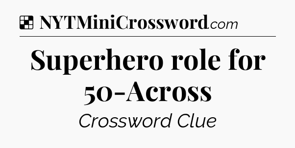 Solution: Superhero role for 50-Across - NYT Crossword