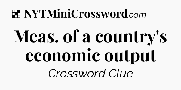 Solution: Meas. of a country's economic output - NYT Crossword