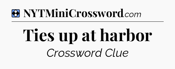 Solution: Ties up at harbor - NYT Mini Crossword