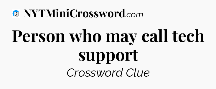 Person who may call tech support Crossword Clue