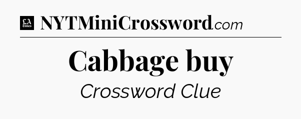 Cabbage buy - LA Times Crossword