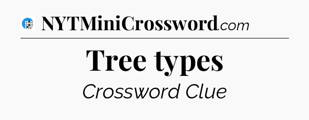 Tree types Crossword Clue