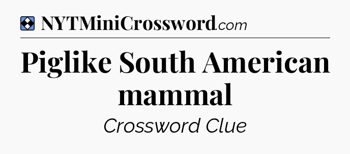 Solution: Piglike South American mammal - NYT Mini Crossword