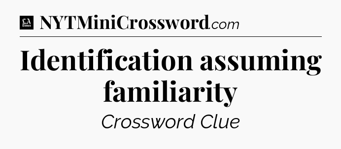 Identification assuming familiarity - LA Times Crossword