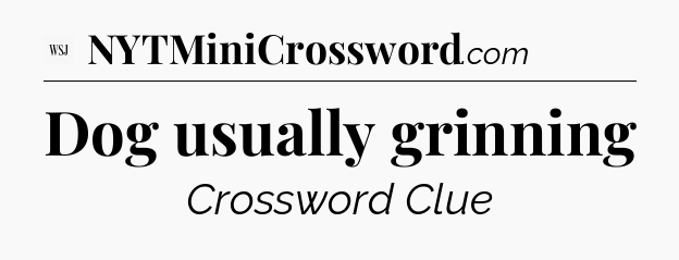 Dog usually grinning - WSJ Crossword