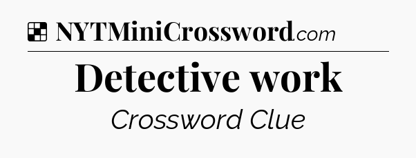 Solution: Detective work - NYT Crossword