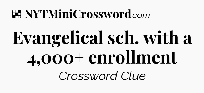 Solution: Evangelical sch. with a 4,000+ enrollment - NYT Crossword
