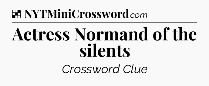 Solution: Actress Normand of the silents - NYT Crossword