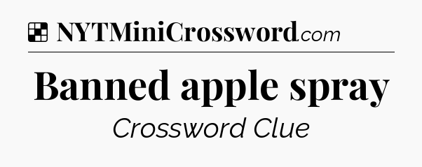 Solution: Banned apple spray - NYT Crossword