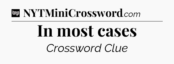 In most cases Crossword Clue