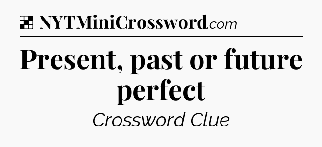 Solution: Present, past or future perfect - NYT Crossword
