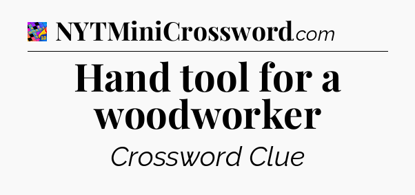 Hand tool for a woodworker Crossword Clue