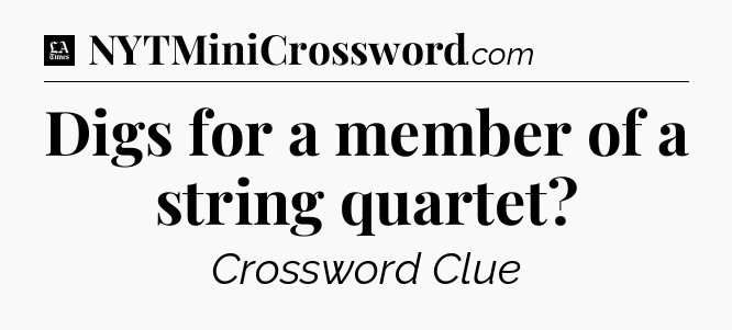 Digs for a member of a string quartet - LA Times Crossword