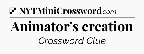 Solution: Animator's creation - NYT Crossword