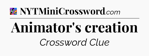 Animator's creation Crossword Clue