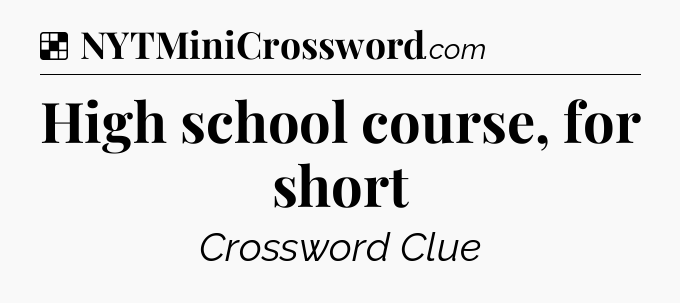 Solution: High school course, for short - NYT Crossword