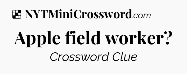 Solution: Apple field worker - NYT Crossword