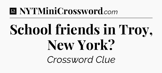 School friends in Troy, New York - LA Times Crossword