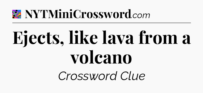 Ejects, like lava from a volcano Crossword Clue