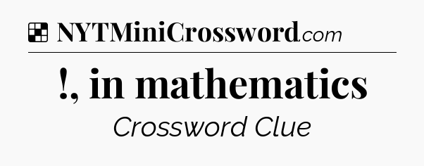 Solution: !, in mathematics - NYT Crossword