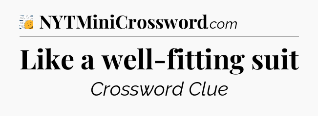 Like a well-fitting suit - 7 Little Words