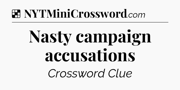 Solution: Nasty campaign accusations - NYT Crossword