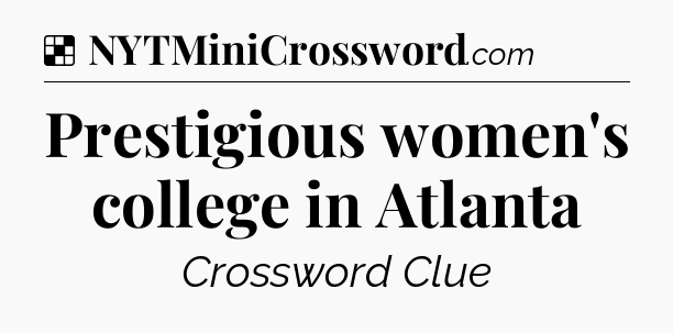 Solution: Prestigious women's college in Atlanta - NYT Crossword