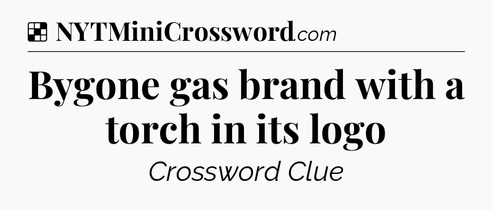 Solution: Bygone gas brand with a torch in its logo - NYT Crossword