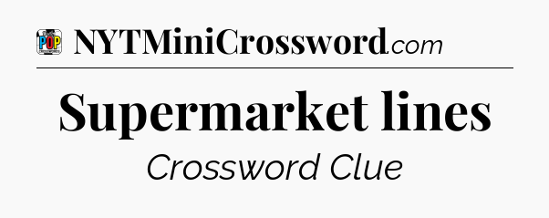 Supermarket lines Crossword Clue