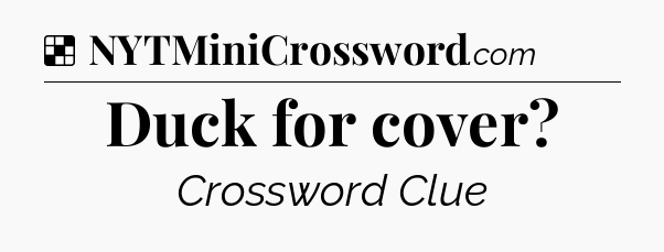 Solution: Duck for cover - NYT Crossword